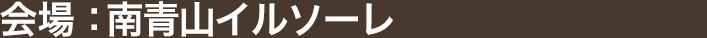 会場：南青山イルソール
