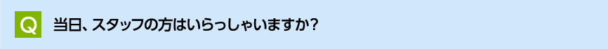 当日、スタッフの方はいらっしゃいますか？