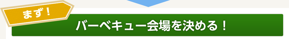 まず！バーベキュー会場を決める！